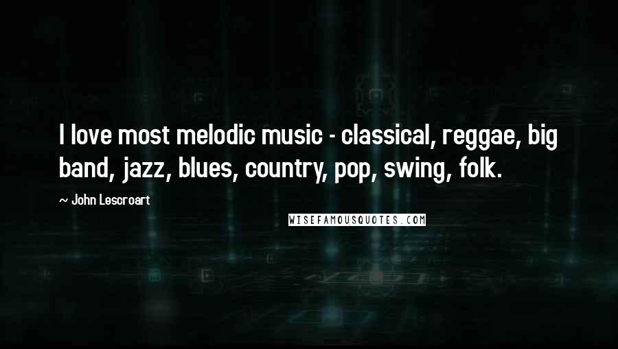 John Lescroart Quotes: I love most melodic music - classical, reggae, big band, jazz, blues, country, pop, swing, folk.