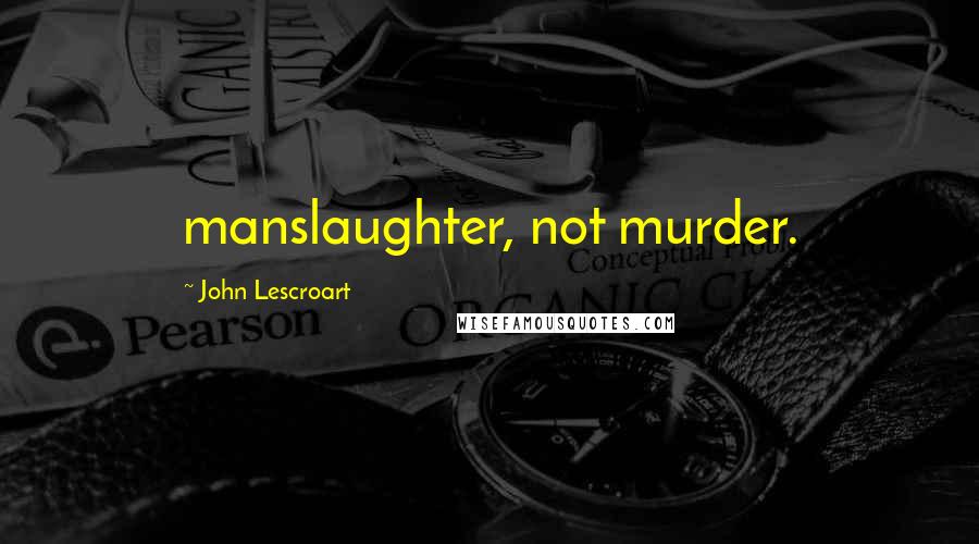 John Lescroart Quotes: manslaughter, not murder.