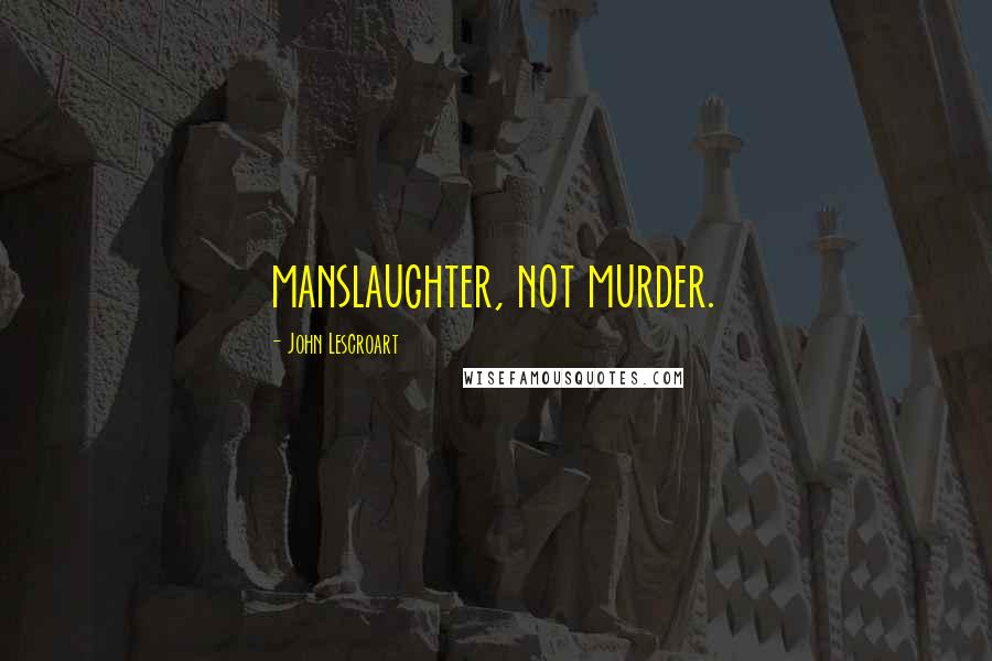 John Lescroart Quotes: manslaughter, not murder.