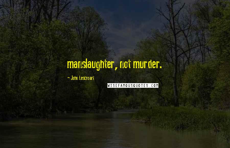 John Lescroart Quotes: manslaughter, not murder.