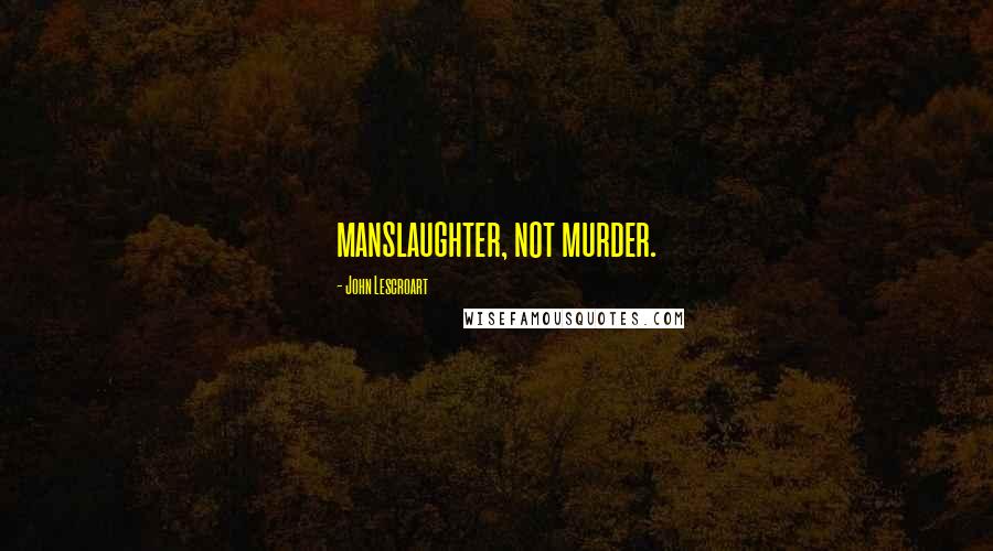 John Lescroart Quotes: manslaughter, not murder.