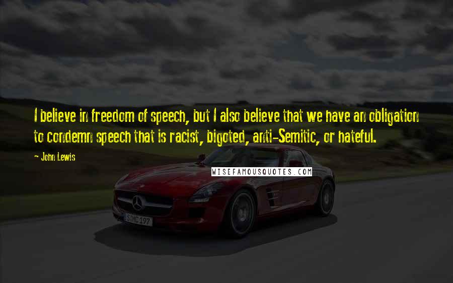 John Lewis Quotes: I believe in freedom of speech, but I also believe that we have an obligation to condemn speech that is racist, bigoted, anti-Semitic, or hateful.