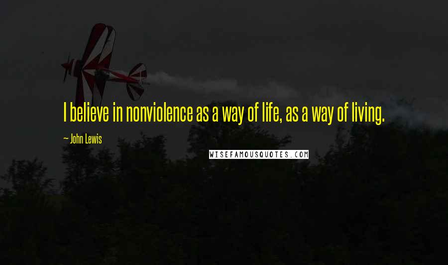 John Lewis Quotes: I believe in nonviolence as a way of life, as a way of living.