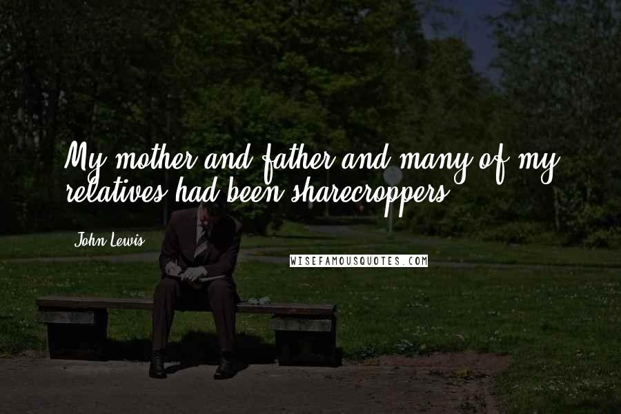 John Lewis Quotes: My mother and father and many of my relatives had been sharecroppers.