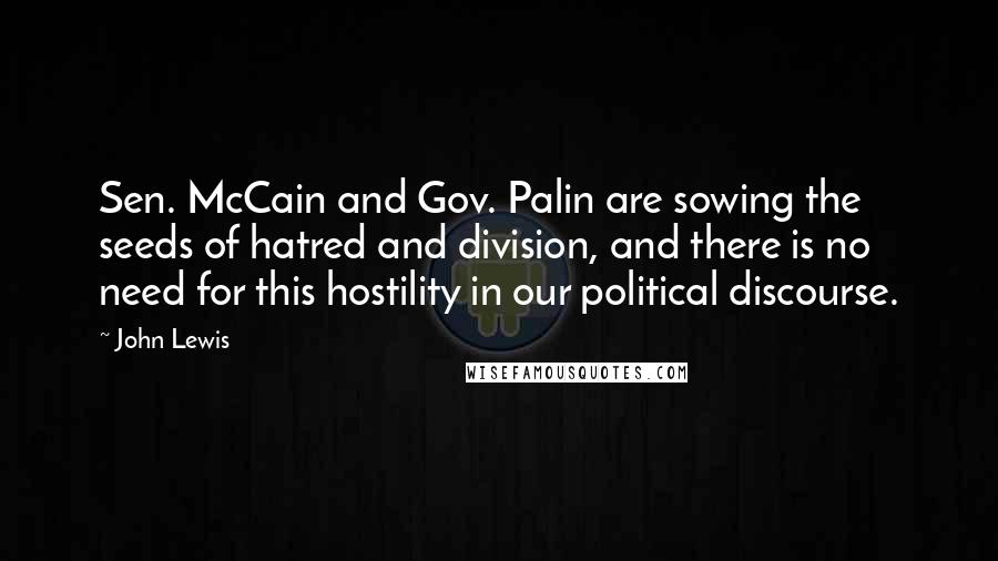 John Lewis Quotes: Sen. McCain and Gov. Palin are sowing the seeds of hatred and division, and there is no need for this hostility in our political discourse.