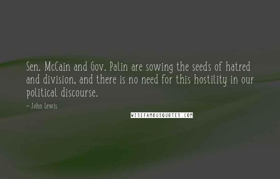 John Lewis Quotes: Sen. McCain and Gov. Palin are sowing the seeds of hatred and division, and there is no need for this hostility in our political discourse.