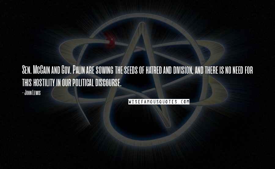 John Lewis Quotes: Sen. McCain and Gov. Palin are sowing the seeds of hatred and division, and there is no need for this hostility in our political discourse.