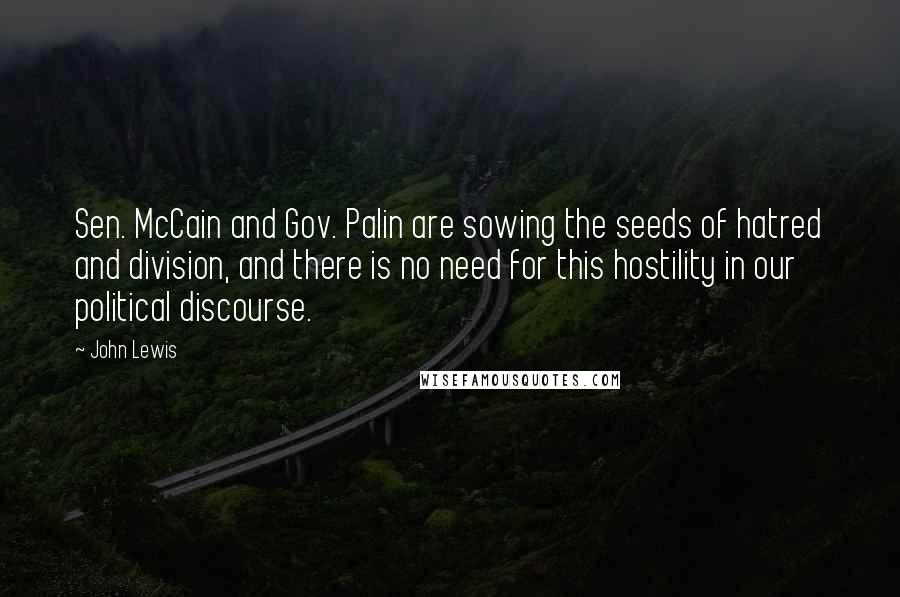 John Lewis Quotes: Sen. McCain and Gov. Palin are sowing the seeds of hatred and division, and there is no need for this hostility in our political discourse.