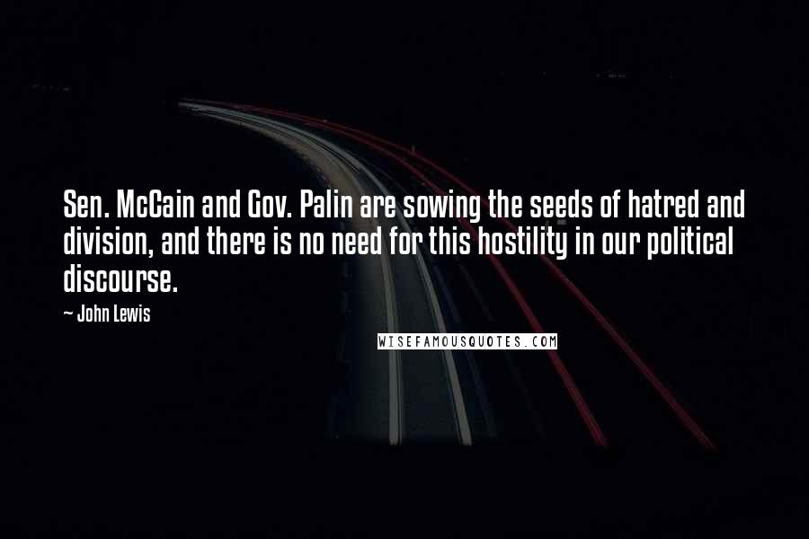 John Lewis Quotes: Sen. McCain and Gov. Palin are sowing the seeds of hatred and division, and there is no need for this hostility in our political discourse.