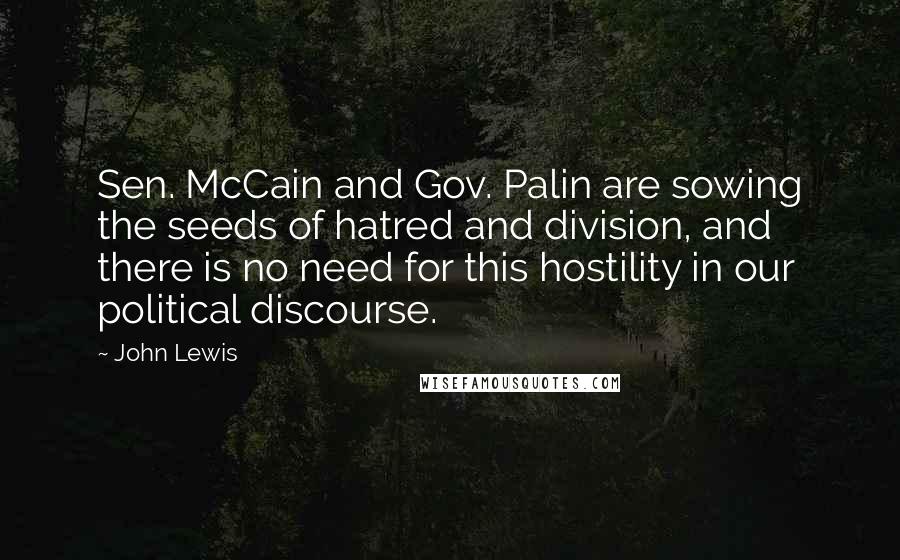 John Lewis Quotes: Sen. McCain and Gov. Palin are sowing the seeds of hatred and division, and there is no need for this hostility in our political discourse.