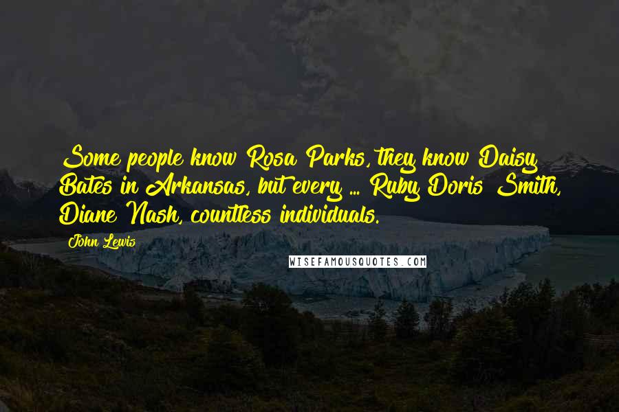 John Lewis Quotes: Some people know Rosa Parks, they know Daisy Bates in Arkansas, but every ... Ruby Doris Smith, Diane Nash, countless individuals.