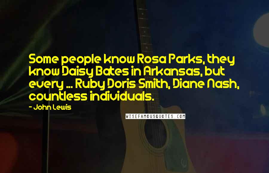 John Lewis Quotes: Some people know Rosa Parks, they know Daisy Bates in Arkansas, but every ... Ruby Doris Smith, Diane Nash, countless individuals.