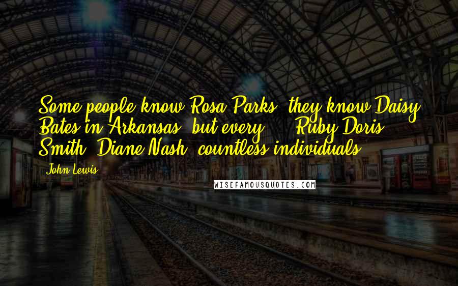 John Lewis Quotes: Some people know Rosa Parks, they know Daisy Bates in Arkansas, but every ... Ruby Doris Smith, Diane Nash, countless individuals.