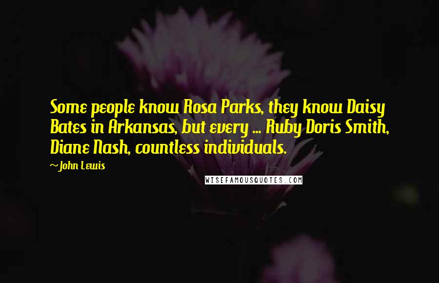 John Lewis Quotes: Some people know Rosa Parks, they know Daisy Bates in Arkansas, but every ... Ruby Doris Smith, Diane Nash, countless individuals.