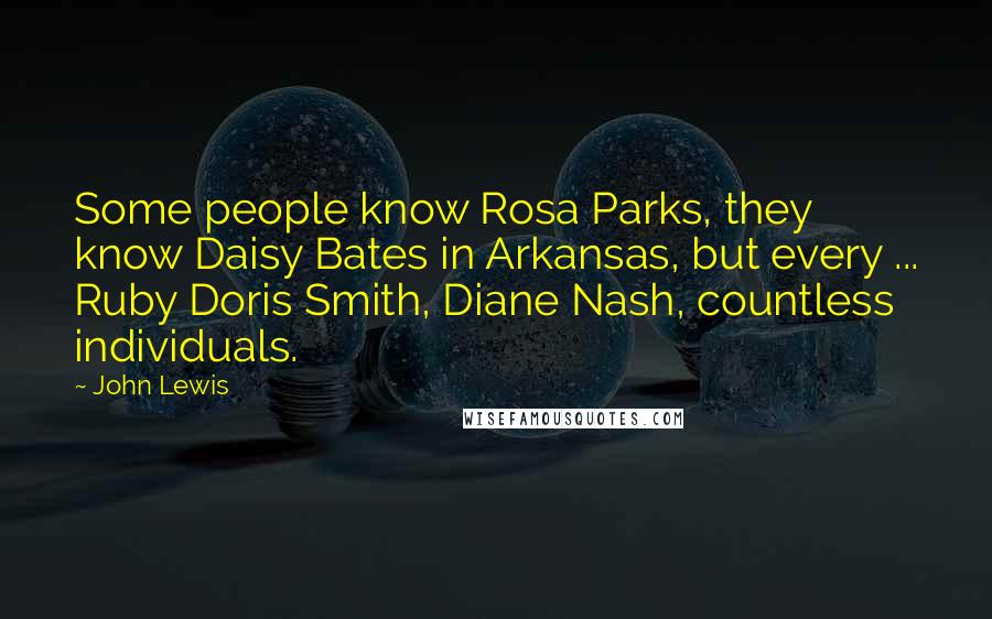 John Lewis Quotes: Some people know Rosa Parks, they know Daisy Bates in Arkansas, but every ... Ruby Doris Smith, Diane Nash, countless individuals.