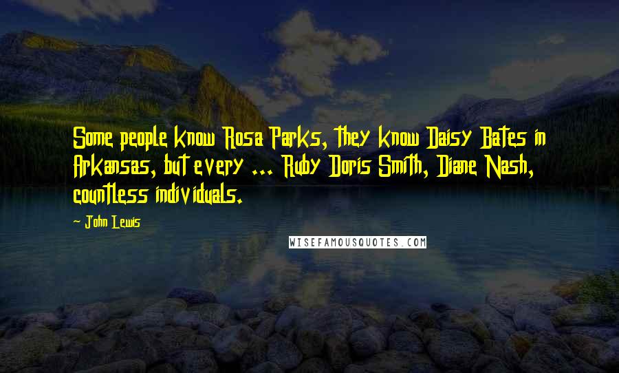 John Lewis Quotes: Some people know Rosa Parks, they know Daisy Bates in Arkansas, but every ... Ruby Doris Smith, Diane Nash, countless individuals.