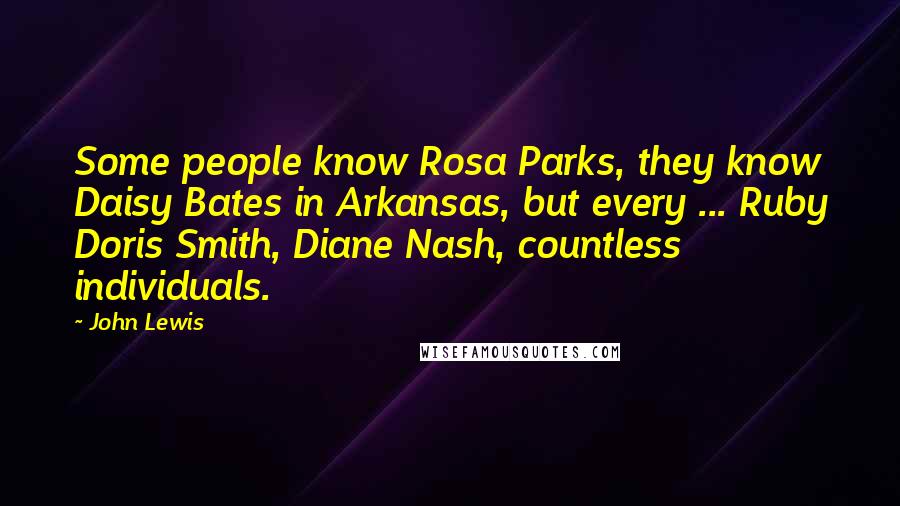 John Lewis Quotes: Some people know Rosa Parks, they know Daisy Bates in Arkansas, but every ... Ruby Doris Smith, Diane Nash, countless individuals.