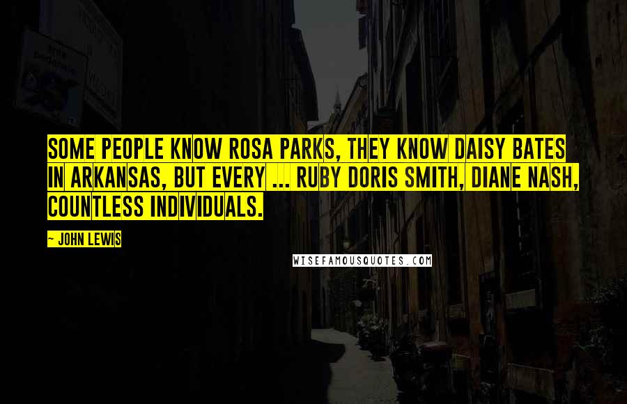 John Lewis Quotes: Some people know Rosa Parks, they know Daisy Bates in Arkansas, but every ... Ruby Doris Smith, Diane Nash, countless individuals.