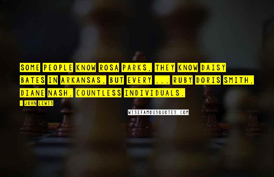 John Lewis Quotes: Some people know Rosa Parks, they know Daisy Bates in Arkansas, but every ... Ruby Doris Smith, Diane Nash, countless individuals.