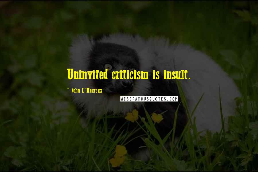 John L'Heureux Quotes: Uninvited criticism is insult.