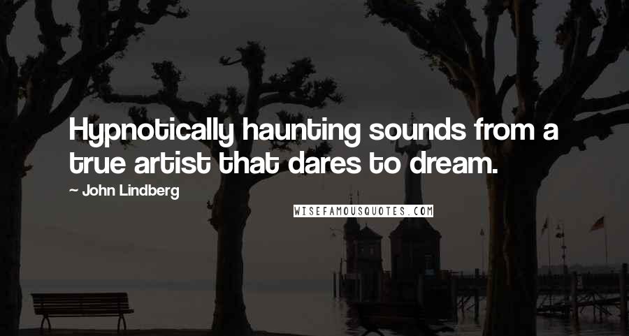 John Lindberg Quotes: Hypnotically haunting sounds from a true artist that dares to dream.