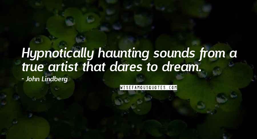 John Lindberg Quotes: Hypnotically haunting sounds from a true artist that dares to dream.