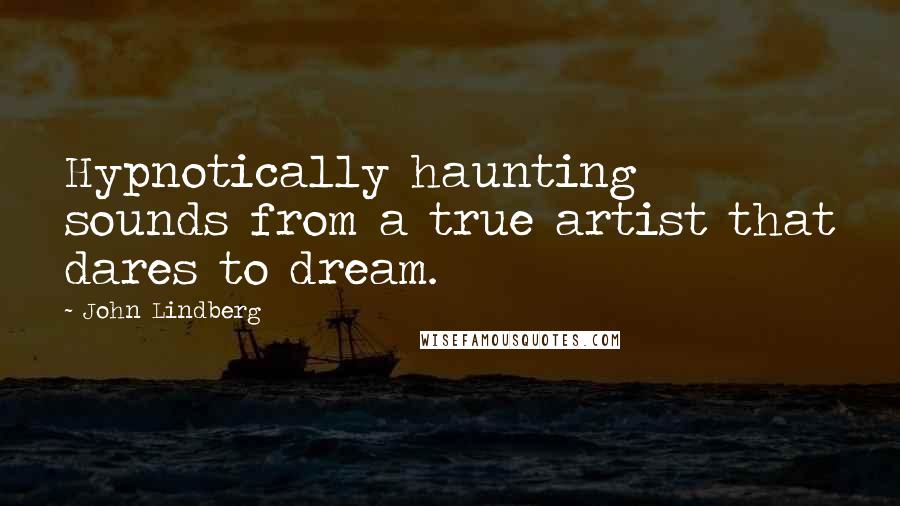 John Lindberg Quotes: Hypnotically haunting sounds from a true artist that dares to dream.