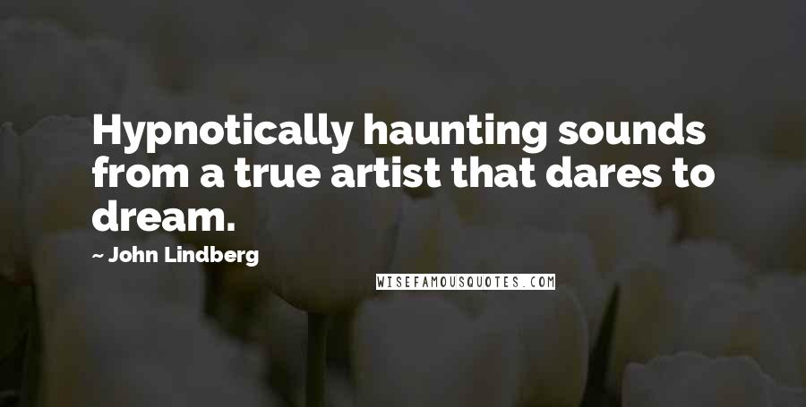 John Lindberg Quotes: Hypnotically haunting sounds from a true artist that dares to dream.