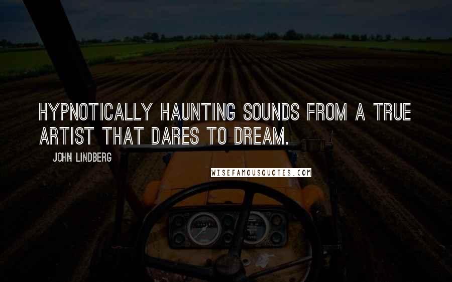 John Lindberg Quotes: Hypnotically haunting sounds from a true artist that dares to dream.