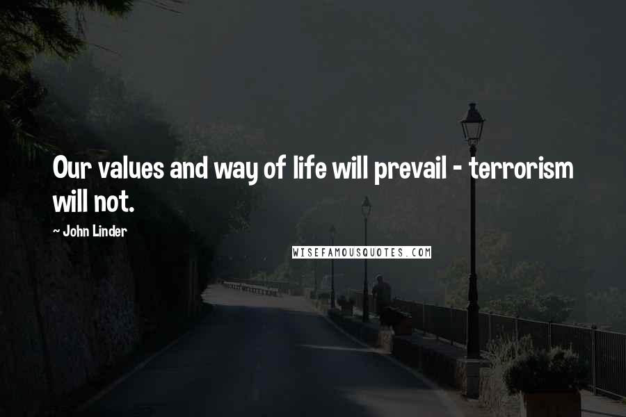 John Linder Quotes: Our values and way of life will prevail - terrorism will not.