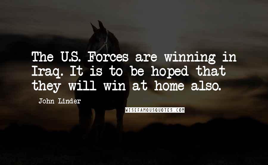 John Linder Quotes: The U.S. Forces are winning in Iraq. It is to be hoped that they will win at home also.