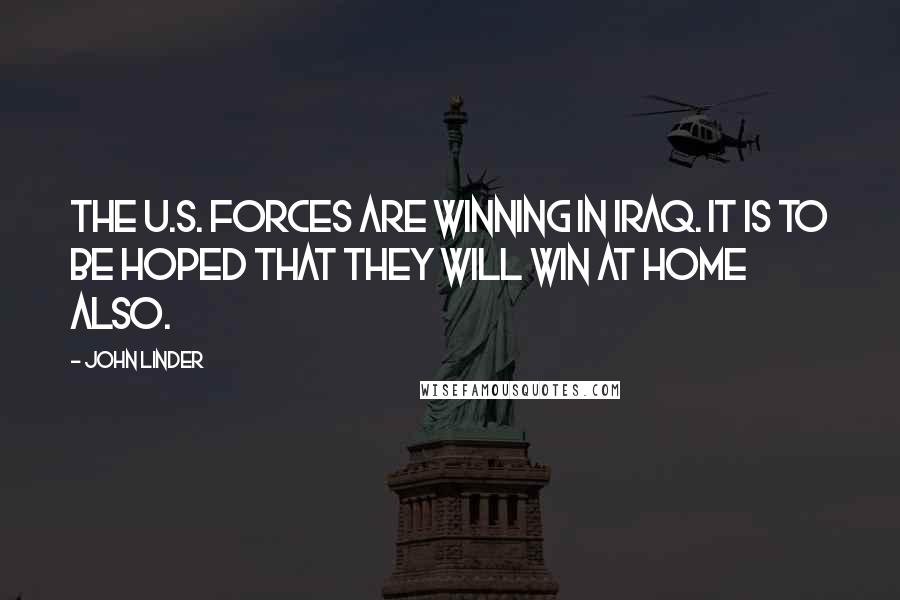 John Linder Quotes: The U.S. Forces are winning in Iraq. It is to be hoped that they will win at home also.