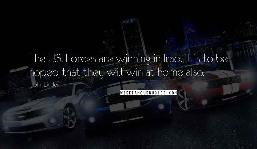 John Linder Quotes: The U.S. Forces are winning in Iraq. It is to be hoped that they will win at home also.