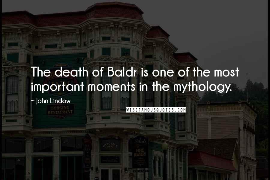 John Lindow Quotes: The death of Baldr is one of the most important moments in the mythology.