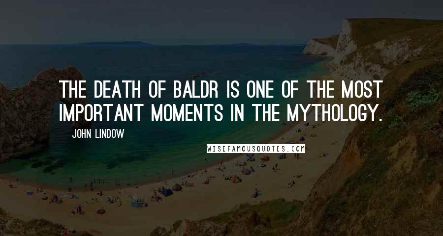 John Lindow Quotes: The death of Baldr is one of the most important moments in the mythology.