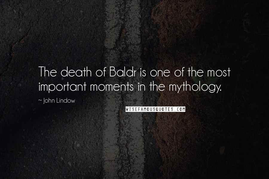 John Lindow Quotes: The death of Baldr is one of the most important moments in the mythology.