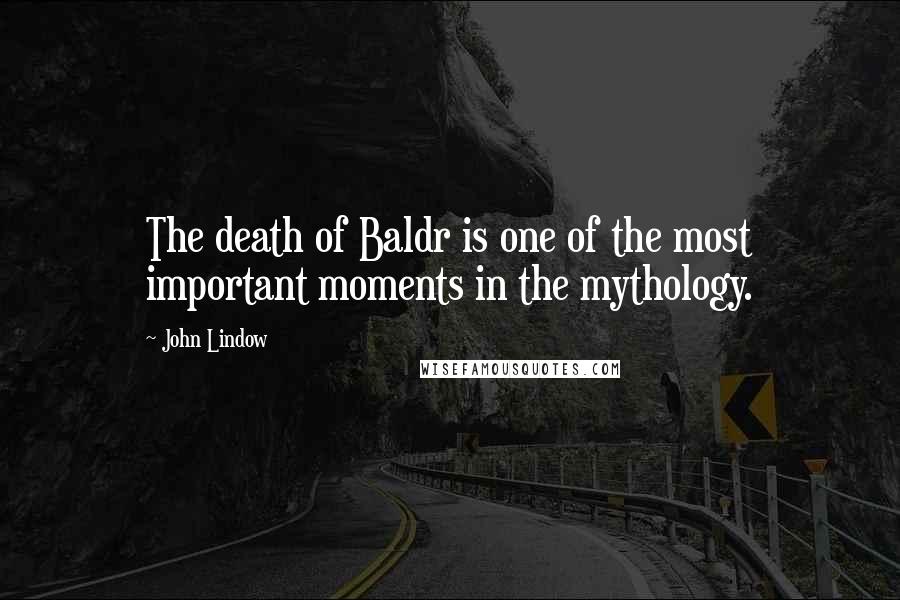 John Lindow Quotes: The death of Baldr is one of the most important moments in the mythology.