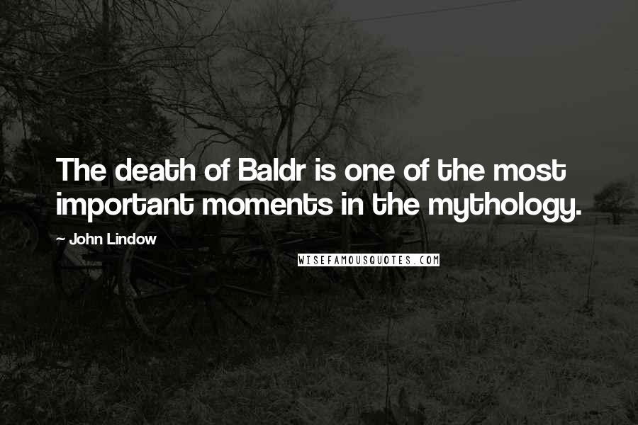 John Lindow Quotes: The death of Baldr is one of the most important moments in the mythology.