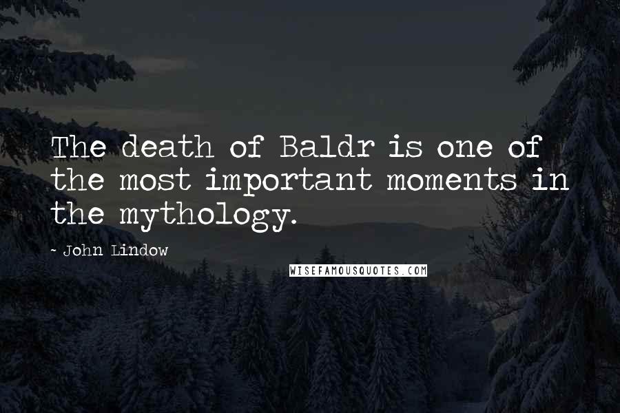 John Lindow Quotes: The death of Baldr is one of the most important moments in the mythology.