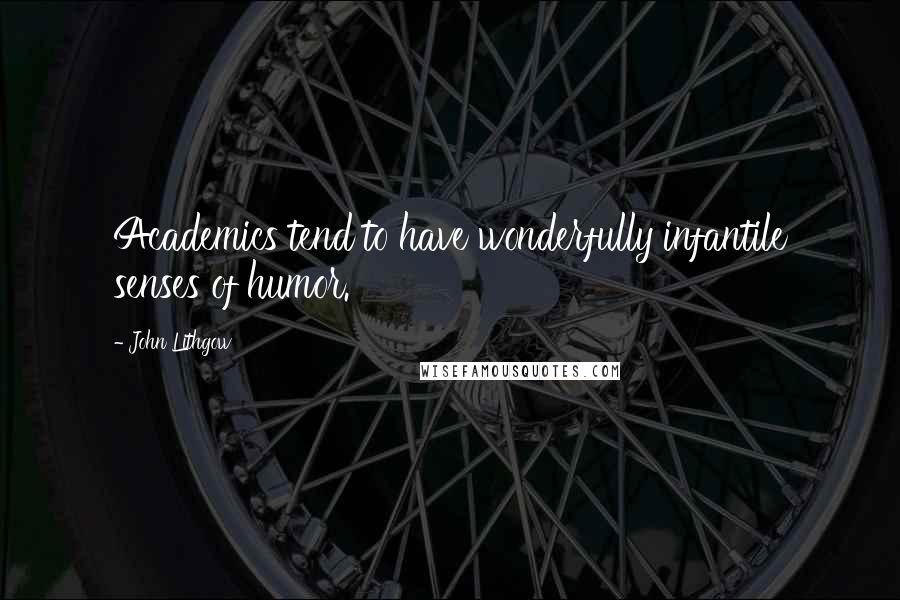 John Lithgow Quotes: Academics tend to have wonderfully infantile senses of humor.