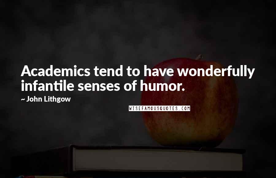 John Lithgow Quotes: Academics tend to have wonderfully infantile senses of humor.