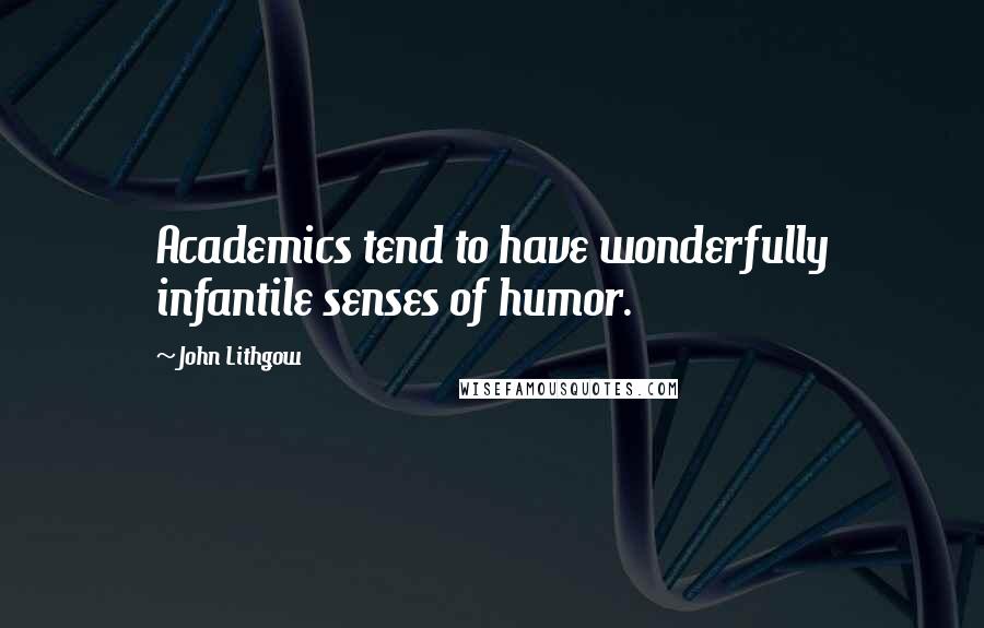 John Lithgow Quotes: Academics tend to have wonderfully infantile senses of humor.