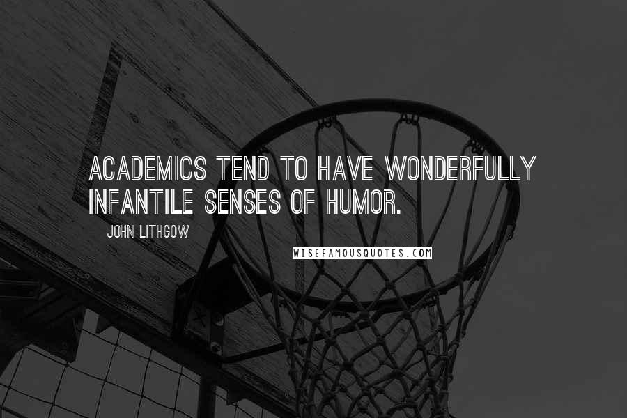 John Lithgow Quotes: Academics tend to have wonderfully infantile senses of humor.