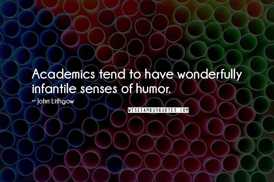 John Lithgow Quotes: Academics tend to have wonderfully infantile senses of humor.