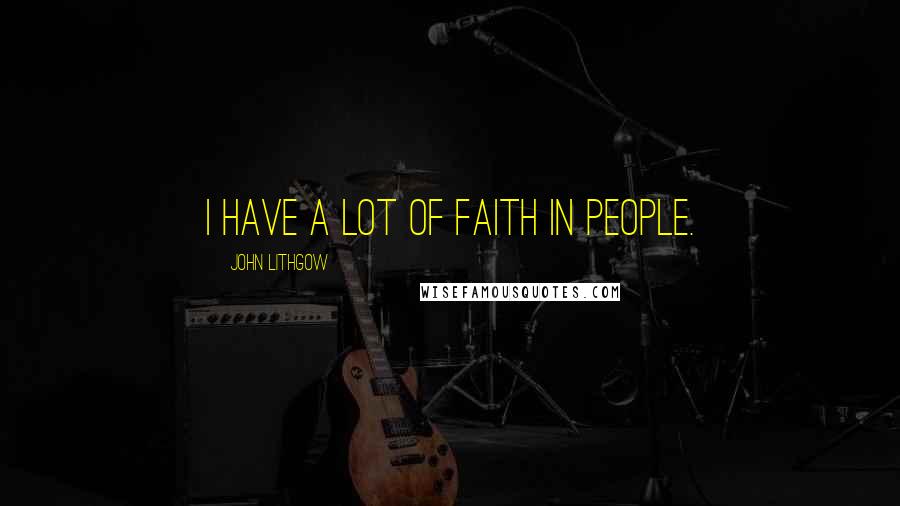 John Lithgow Quotes: I have a lot of faith in people.