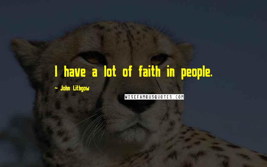 John Lithgow Quotes: I have a lot of faith in people.