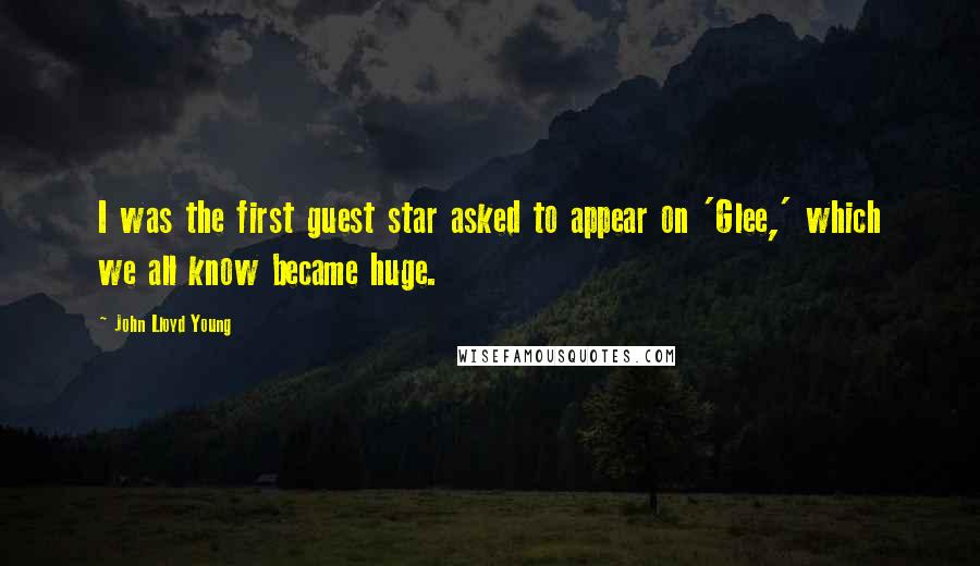 John Lloyd Young Quotes: I was the first guest star asked to appear on 'Glee,' which we all know became huge.