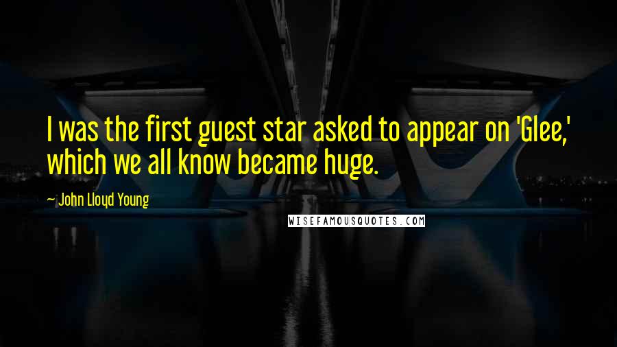 John Lloyd Young Quotes: I was the first guest star asked to appear on 'Glee,' which we all know became huge.