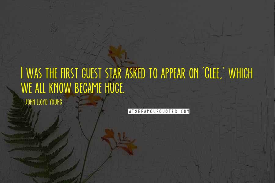 John Lloyd Young Quotes: I was the first guest star asked to appear on 'Glee,' which we all know became huge.