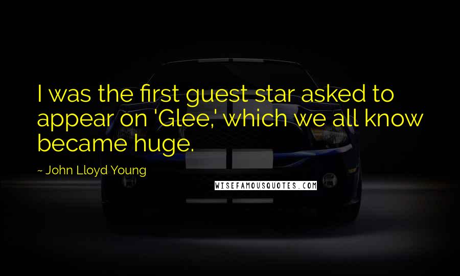 John Lloyd Young Quotes: I was the first guest star asked to appear on 'Glee,' which we all know became huge.